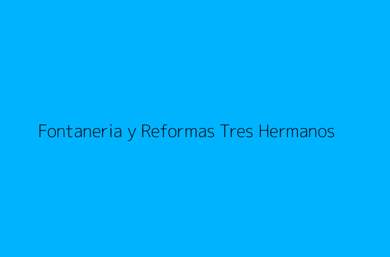 Fontaneria y Reformas Tres Hermanos